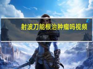 射波刀能根治肿瘤吗视频（射波刀能根治肿瘤吗）