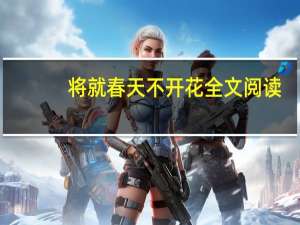 将就春天不开花全文阅读（将就 春天不开花）
