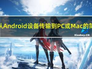 将文件从Android设备传输到PC或Mac的简单方法