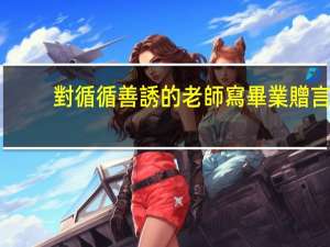 對循循善誘的老師寫畢業贈言