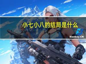 小七小八的结局是什么