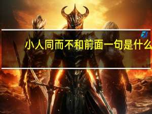 小人同而不和前面一句是什么（小人同而不和的上一句）