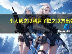 小人诱之以利君子欺之以方出处