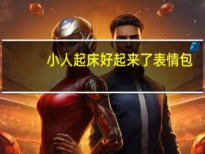 小人起床好起来了表情包 +6 免费版（小人起床好起来了表情包 +6 免费版功能简介）