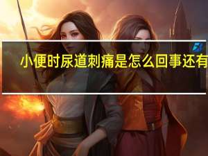 小便时尿道刺痛是怎么回事还有血（小便时尿道刺痛是怎么回事）