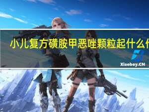小儿复方磺胺甲恶唑颗粒起什么作用（小儿复方磺胺甲恶唑颗粒）