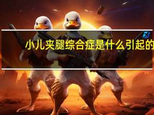 小儿夹腿综合症是什么引起的（小儿夹腿综合征概述）