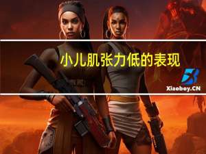 小儿肌张力低的表现（肌张力低的表现）