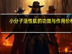 小分子活性肽的功效与作用价格（小分子活性肽的功效与作用）