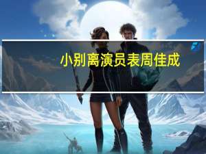小别离演员表周佳成
