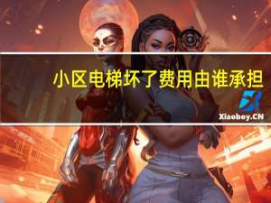 小区电梯坏了费用由谁承担