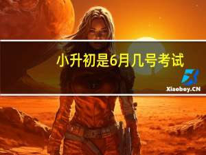 小升初是6月几号考试