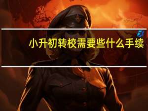 小升初转校需要些什么手续