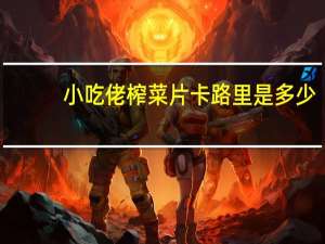 小吃佬 榨菜片卡路里是多少