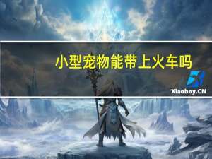 小型宠物能带上火车吗