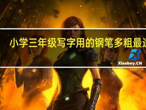 小学三年级写字用的钢笔多粗最适宜
