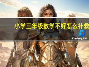 小学三年级数学不好怎么补救