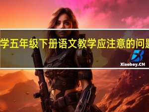 小学五年级下册语文教学应注意的问题有哪些