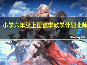 小学六年级上册数学教学计划北师大版（小学六年级上册数学教学计划）