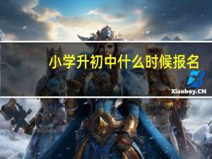 小学升初中什么时候报名