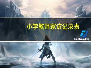 小学教师家访记录表（小学教师家访日记）