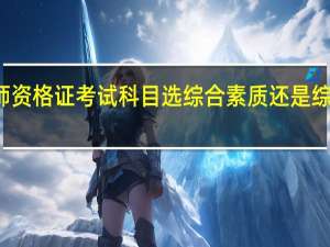 小学教师资格证考试科目选综合素质还是综合素质与能力