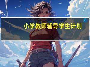 小学教师辅导学生计划（小学教师辅导工作计划）