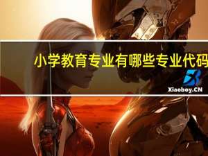 小学教育专业有哪些专业代码