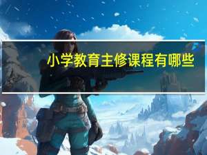 小学教育主修课程有哪些