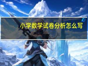 小学数学试卷分析怎么写（小学数学试卷）