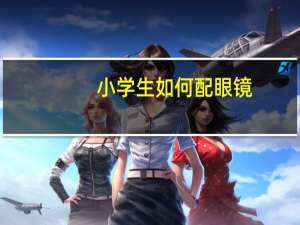 小学生如何配眼镜（如何配眼镜）