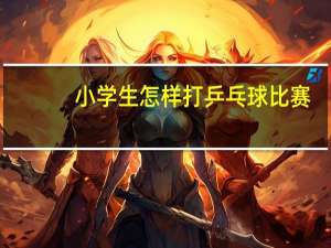 小学生怎样打乒乓球比赛