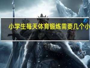 小学生每天体育锻炼需要几个小时