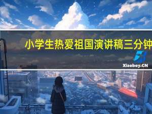 小学生热爱祖国演讲稿三分钟（小学生热爱祖国演讲稿）