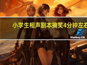 小学生相声剧本搞笑4分钟左右（小学生相声剧本搞笑短的）
