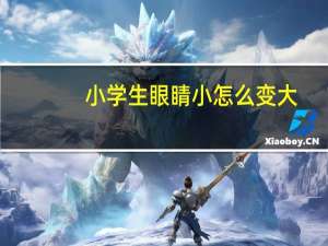 小学生眼睛小怎么变大（眼睛小怎么变大）