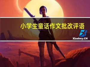 小学生童话作文批改评语（小学童话作文批改评语）