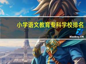 小学语文教育专科学校排名