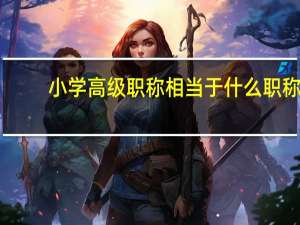 小学高级职称相当于什么职称