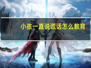 小孩一直说谎话怎么教育