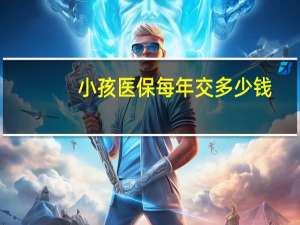 小孩医保每年交多少钱