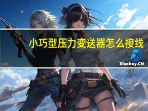 小巧型压力变送器怎么接线（小巧型压力变送器）