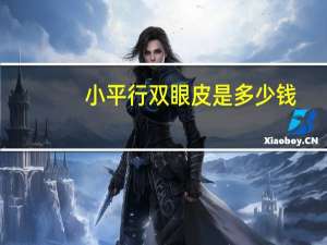 小平行双眼皮是多少钱，做双眼皮多少钱