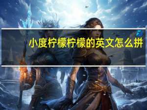 小度柠檬柠檬的英文怎么拼