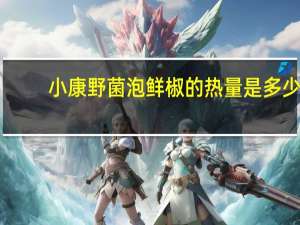 小康野菌泡鲜椒的热量是多少