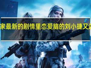 小敏家最新的剧情里 恋爱脑的刘小捷又遇到桃花了　