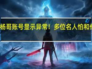 小杨哥账号显示异常！多位名人怕和他牵扯上，徒弟们回老家避风头