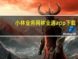 小林业务网 林业通app下载(小林业务网 林业通app下载官网)