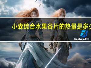 小森 综合水果谷片的热量是多少