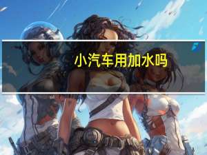 小汽车用加水吗